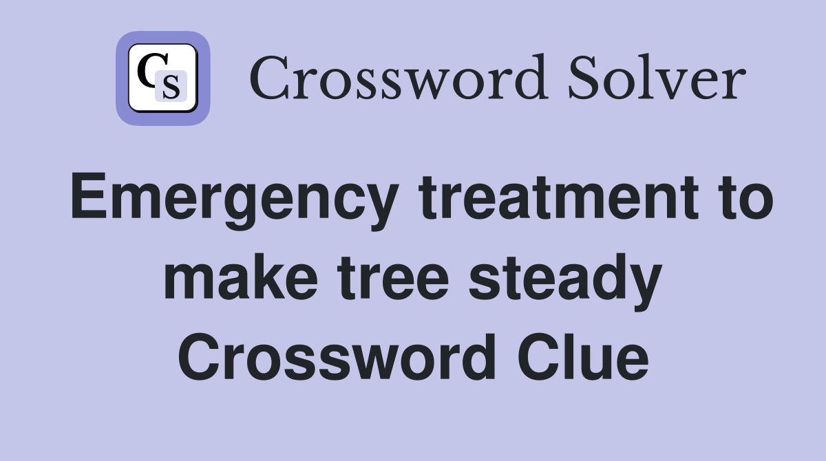 Emergency treatment to make tree steady Crossword Clue