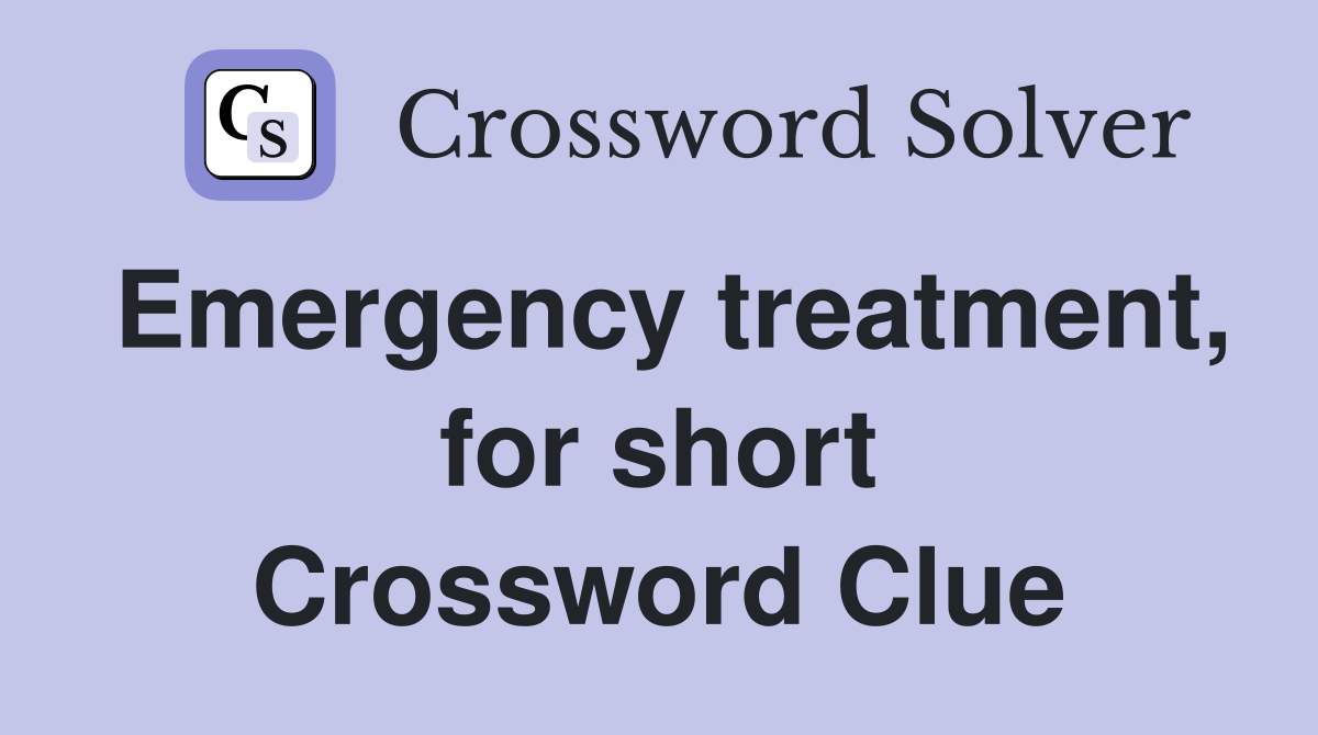 Emergency treatment, for short Crossword Clue