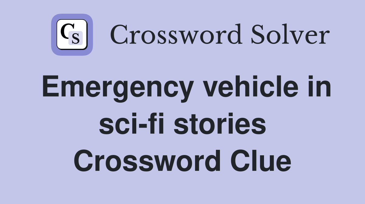 Emergency vehicle in sci-fi stories Crossword Clue