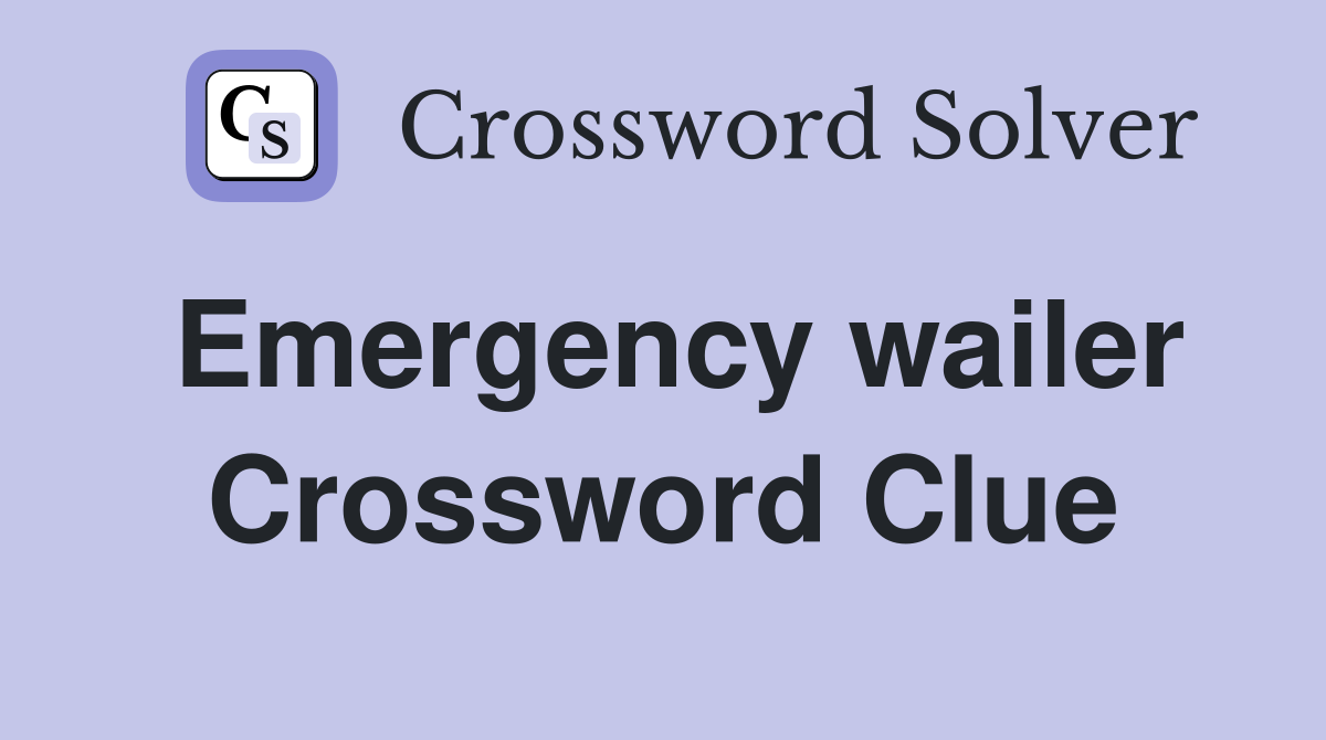 Emergency wailer Crossword Clue