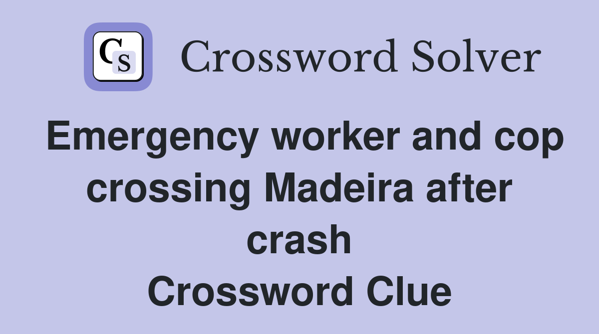 Emergency worker and cop crossing Madeira after crash Crossword Clue