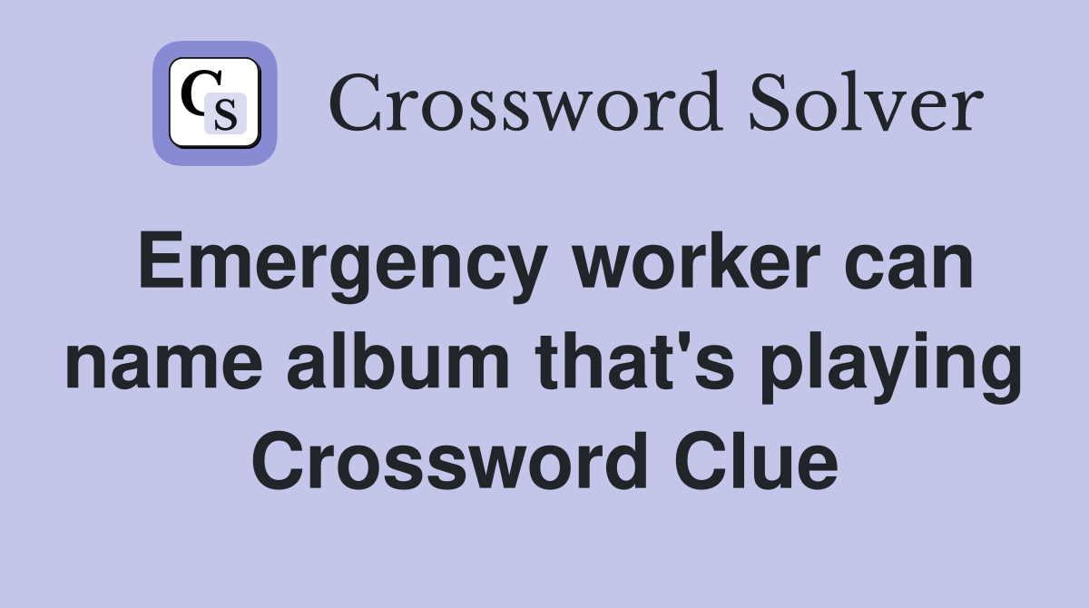 Emergency worker can name album that's playing Crossword Clue