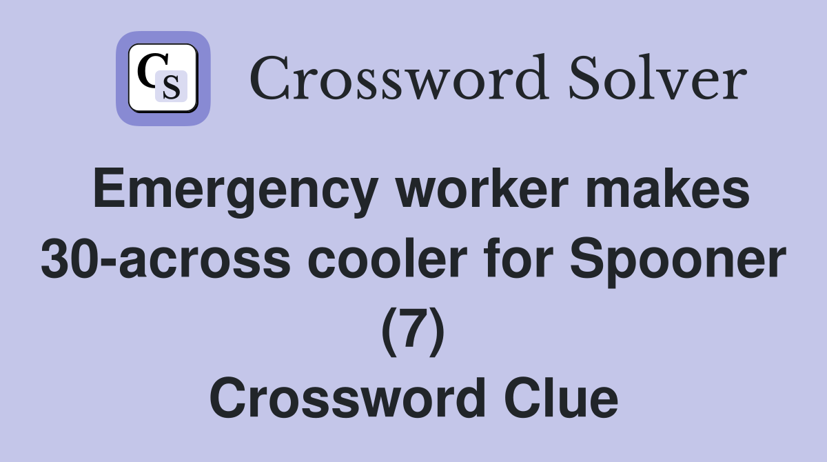 Emergency worker makes 30-across cooler for Spooner (7) Crossword Clue