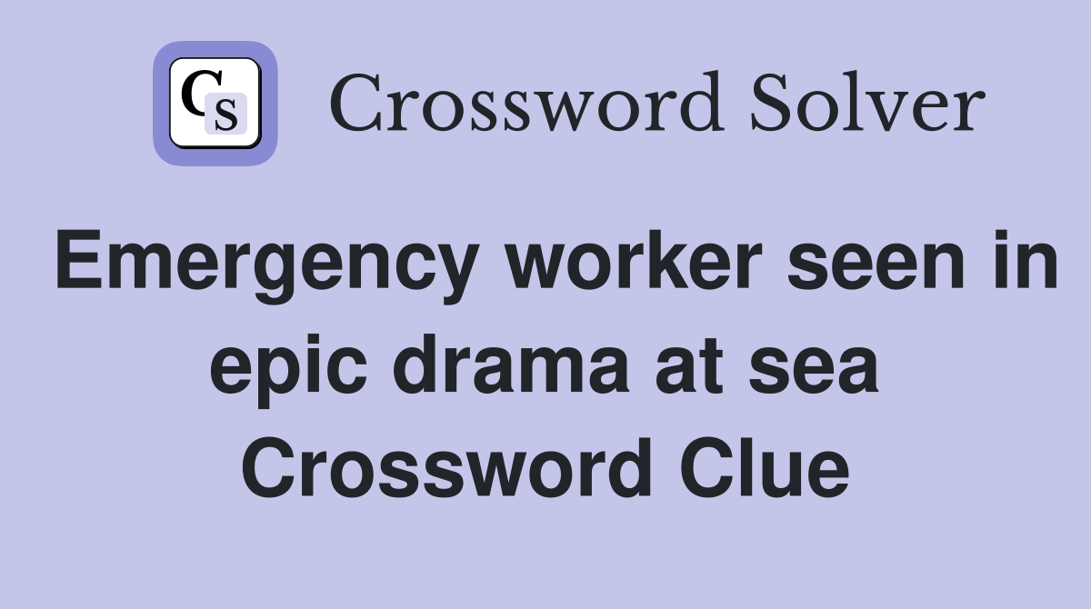 Emergency worker seen in epic drama at sea Crossword Clue