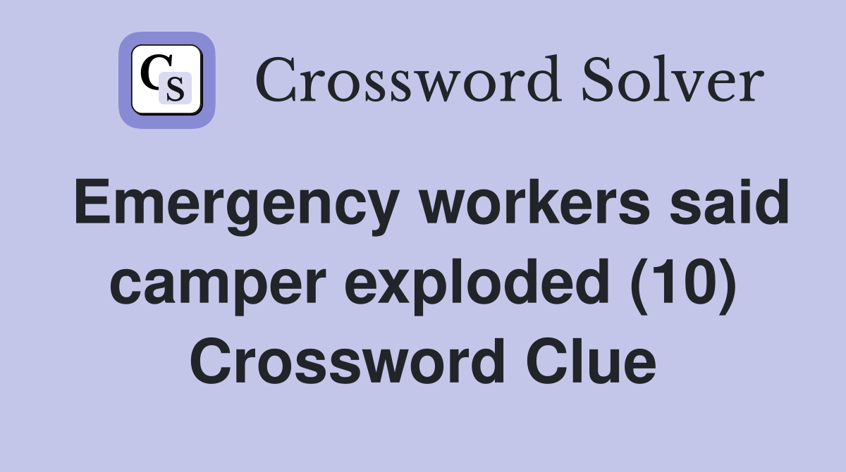 Emergency workers said camper exploded (10) Crossword Clue