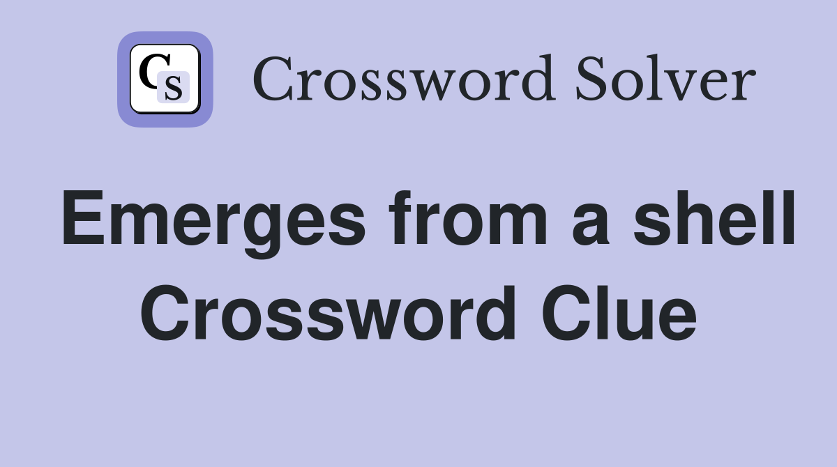 Emerges from a shell Crossword Clue