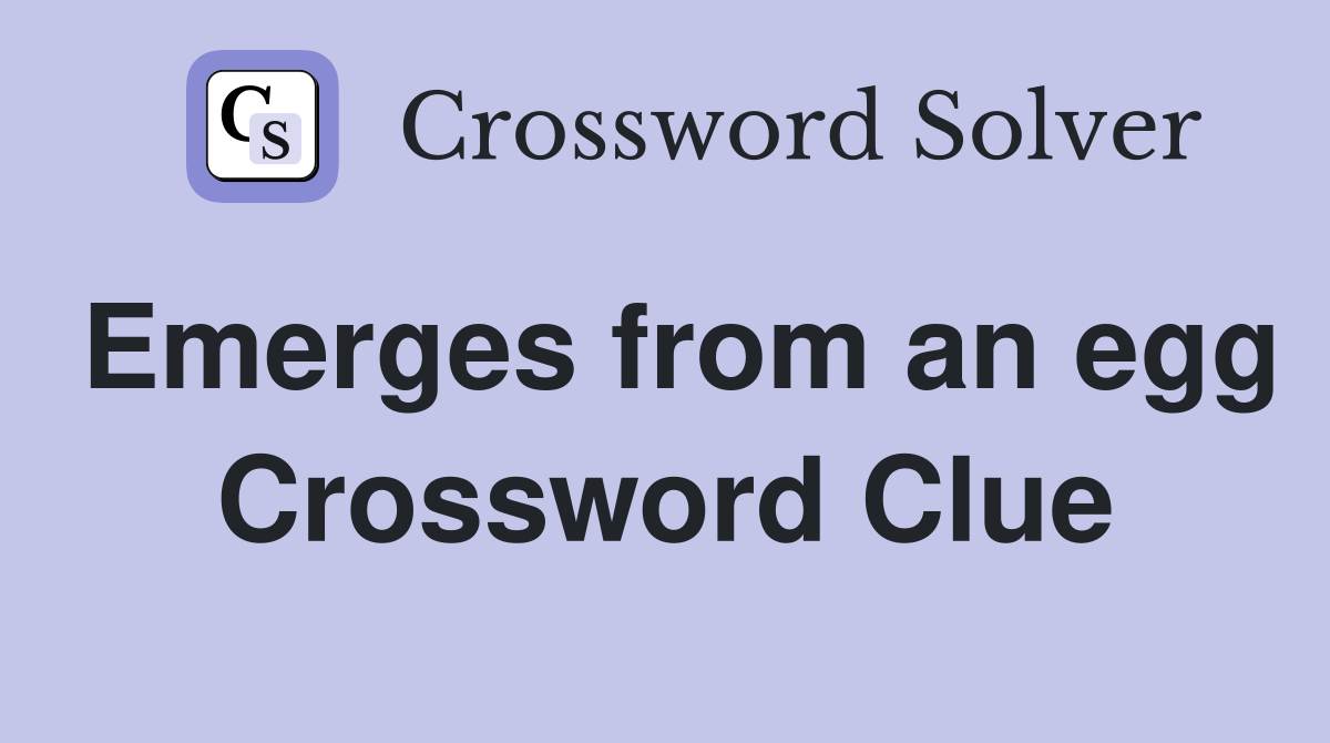 Emerges from an egg Crossword Clue