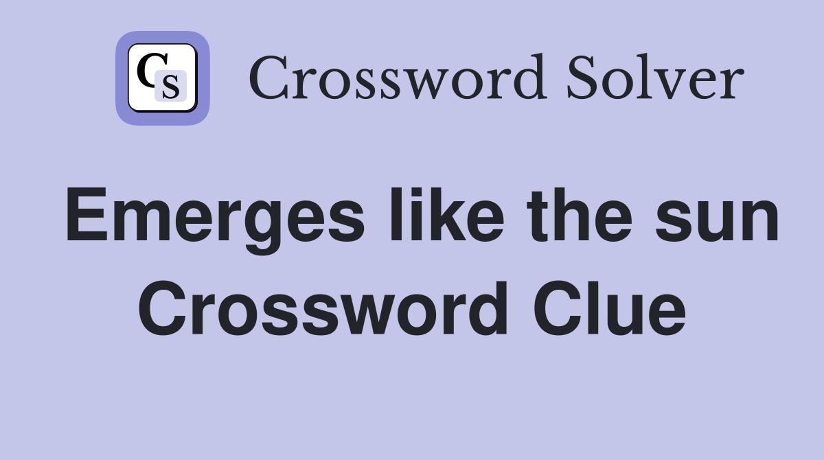 Emerges like the sun Crossword Clue