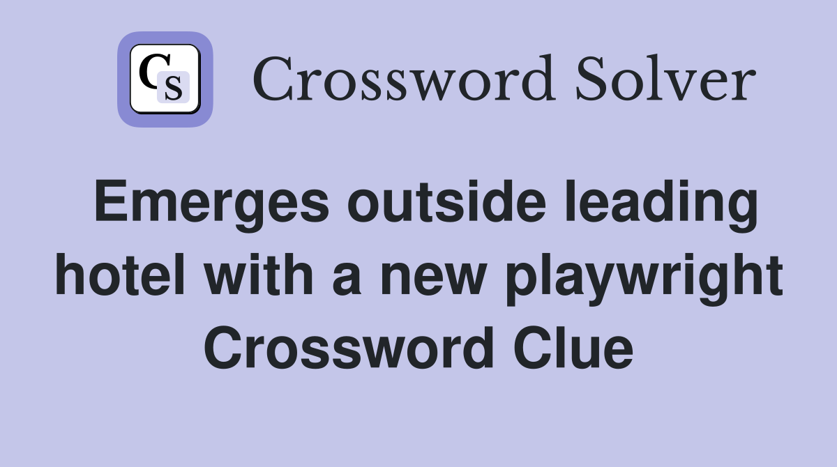 Emerges outside leading hotel with a new playwright Crossword Clue