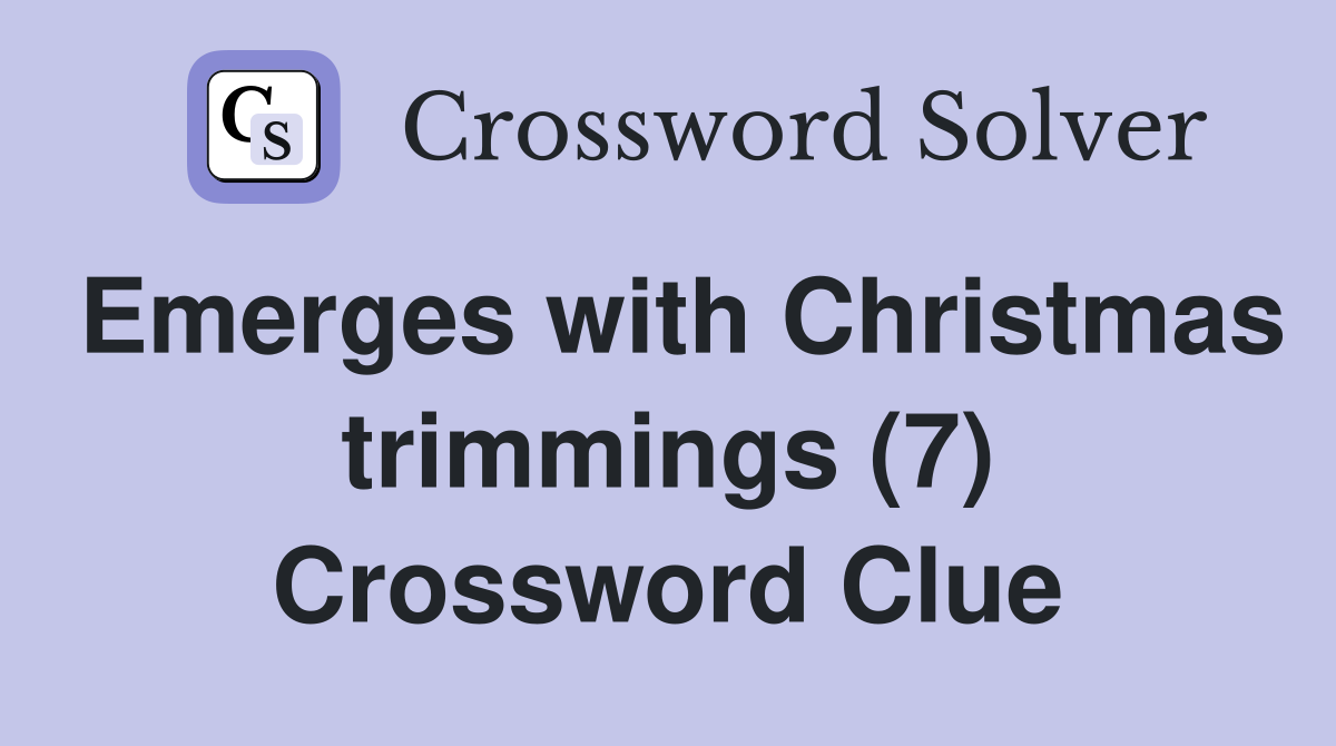 Emerges with Christmas trimmings (7) Crossword Clue