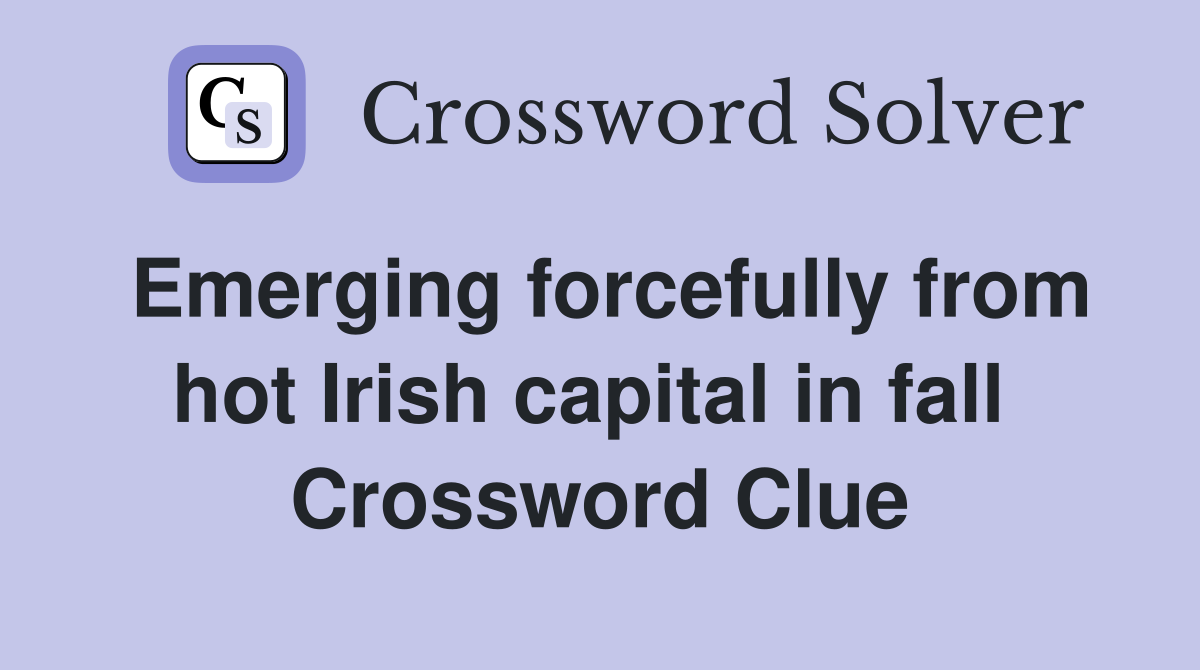 Emerging forcefully from hot Irish capital in fall  Crossword Clue