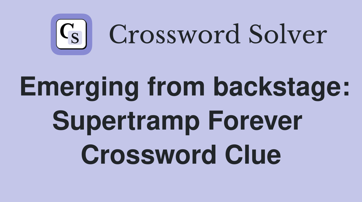 Emerging from backstage: Supertramp Forever  Crossword Clue