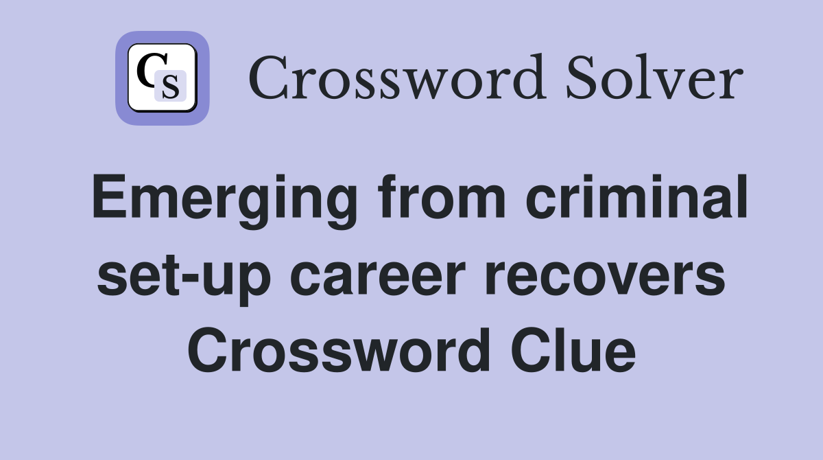 Emerging from criminal set-up career recovers Crossword Clue