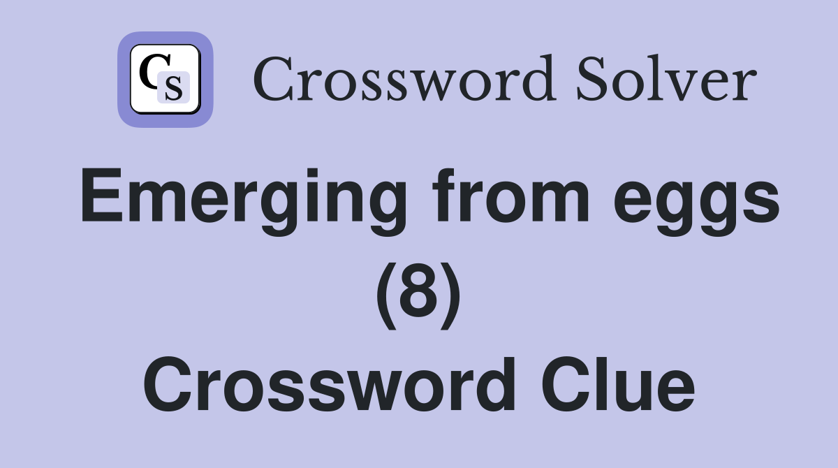 Emerging from eggs (8) Crossword Clue