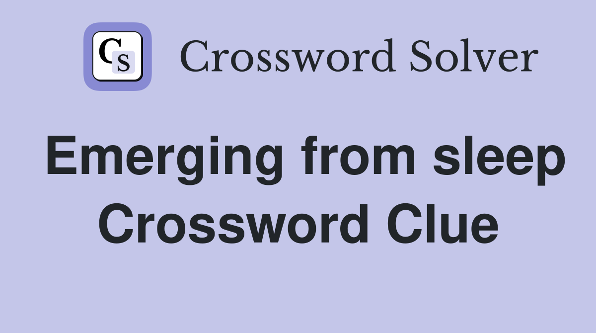 Emerging from sleep Crossword Clue