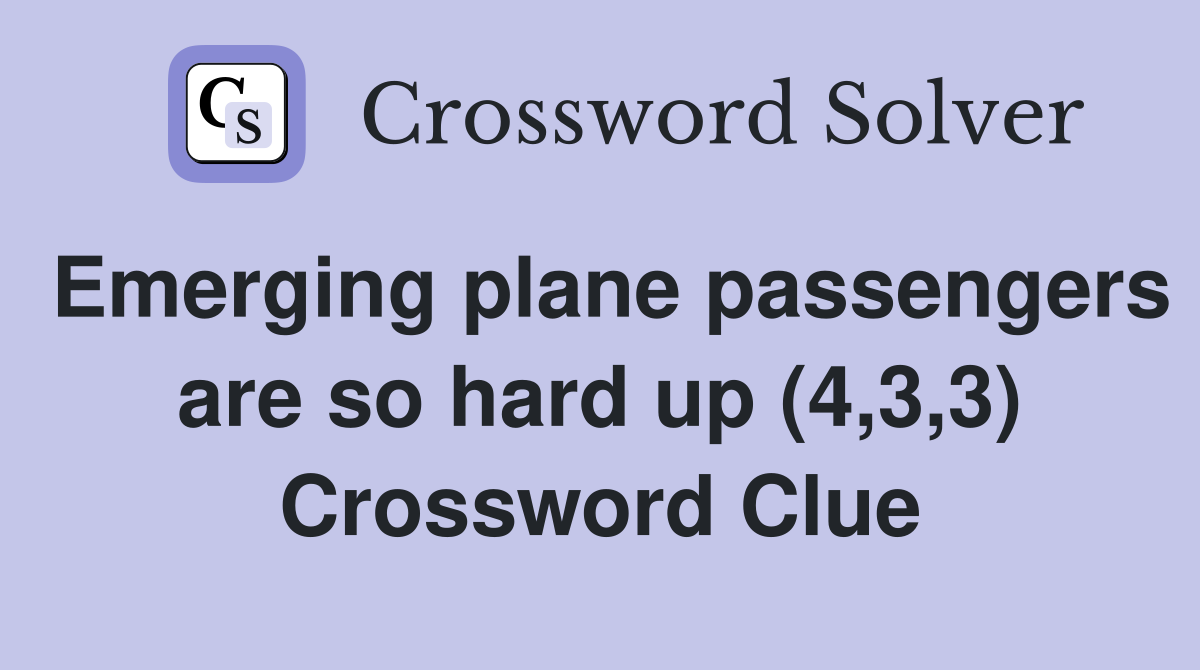 Emerging plane passengers are so hard up (4,3,3) Crossword Clue