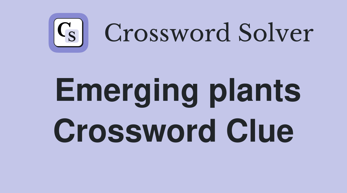 Emerging plants Crossword Clue
