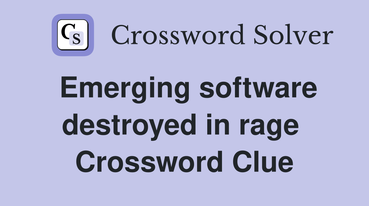Emerging software destroyed in rage  Crossword Clue