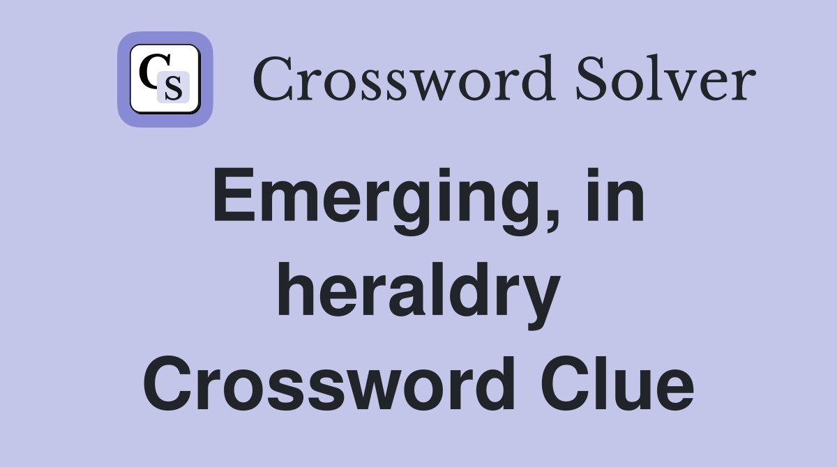 Emerging, in heraldry Crossword Clue