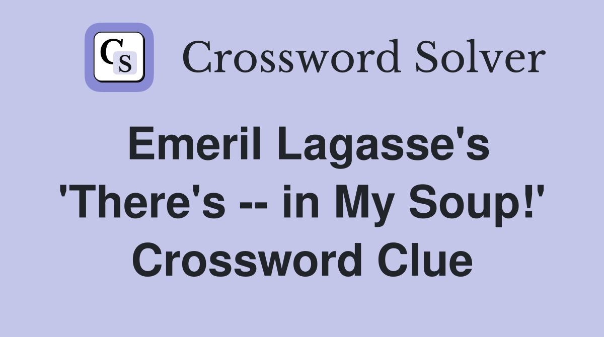 Emeril Lagasse's 'There's -- in My Soup!' Crossword Clue