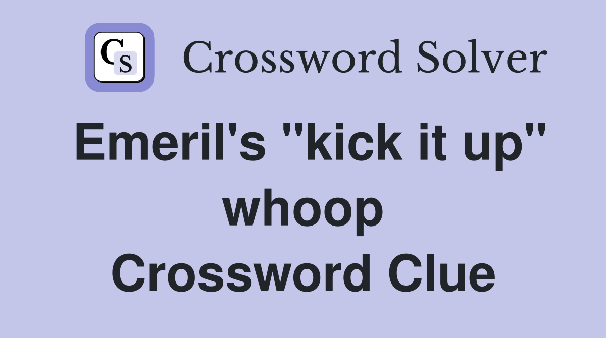 Emeril's "kick it up" whoop Crossword Clue