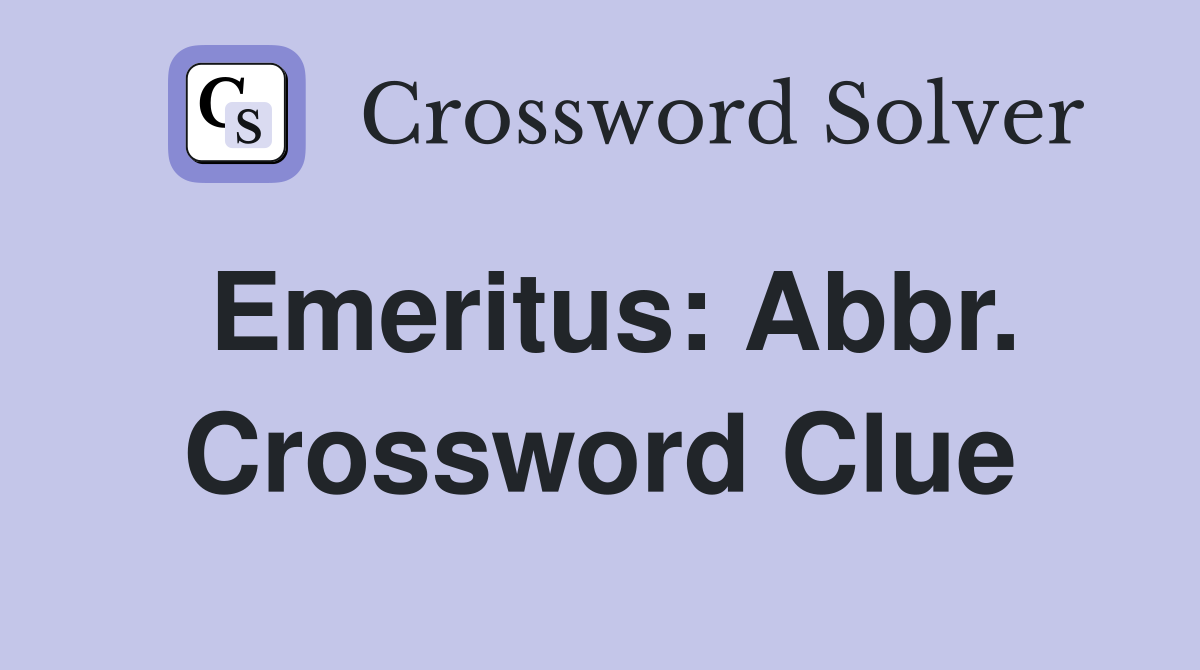 Emeritus: Abbr. Crossword Clue