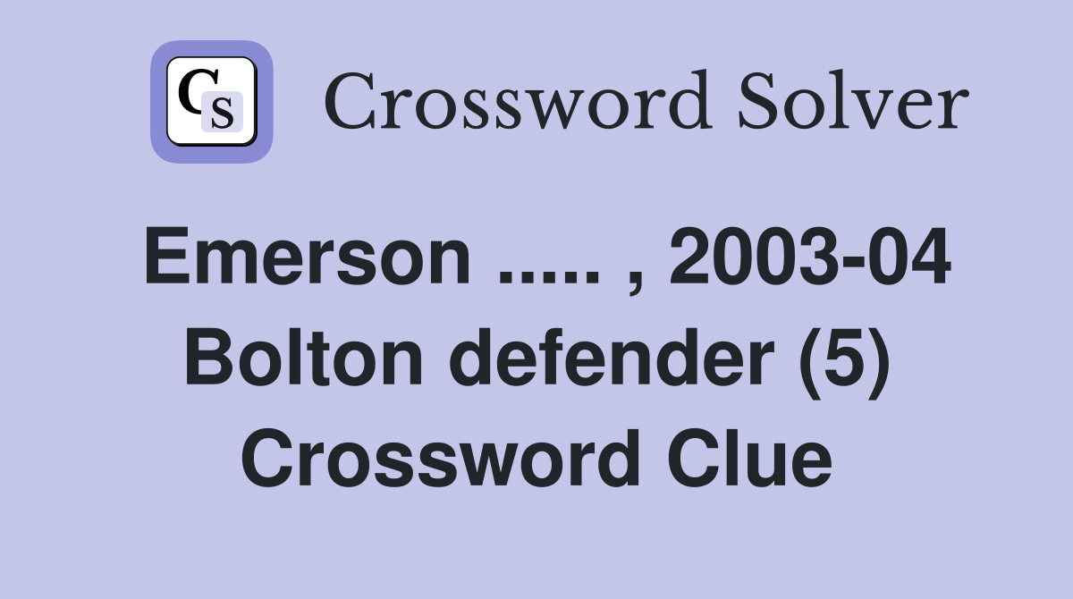 Emerson ..... , 2003-04 Bolton defender (5) Crossword Clue