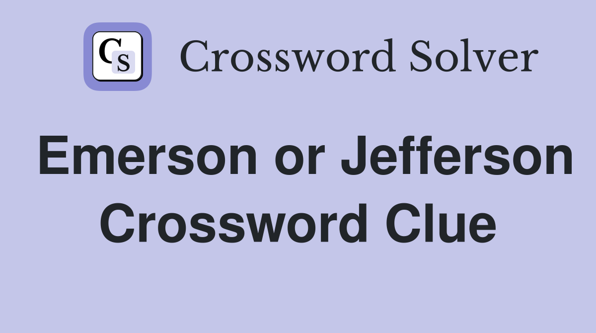 Emerson or Jefferson Crossword Clue
