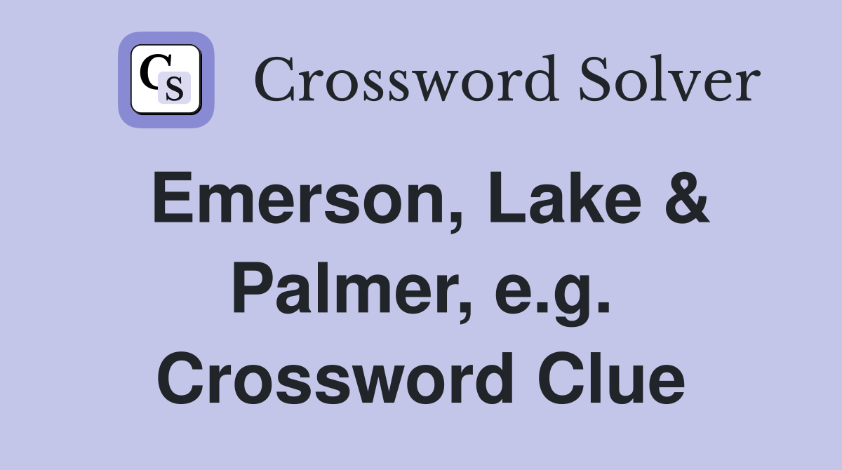 Emerson, Lake & Palmer, e.g. Crossword Clue