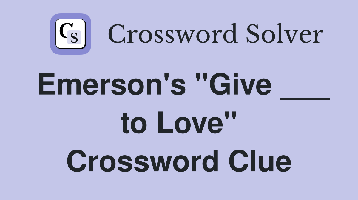 Emerson's "Give ___ to Love" Crossword Clue