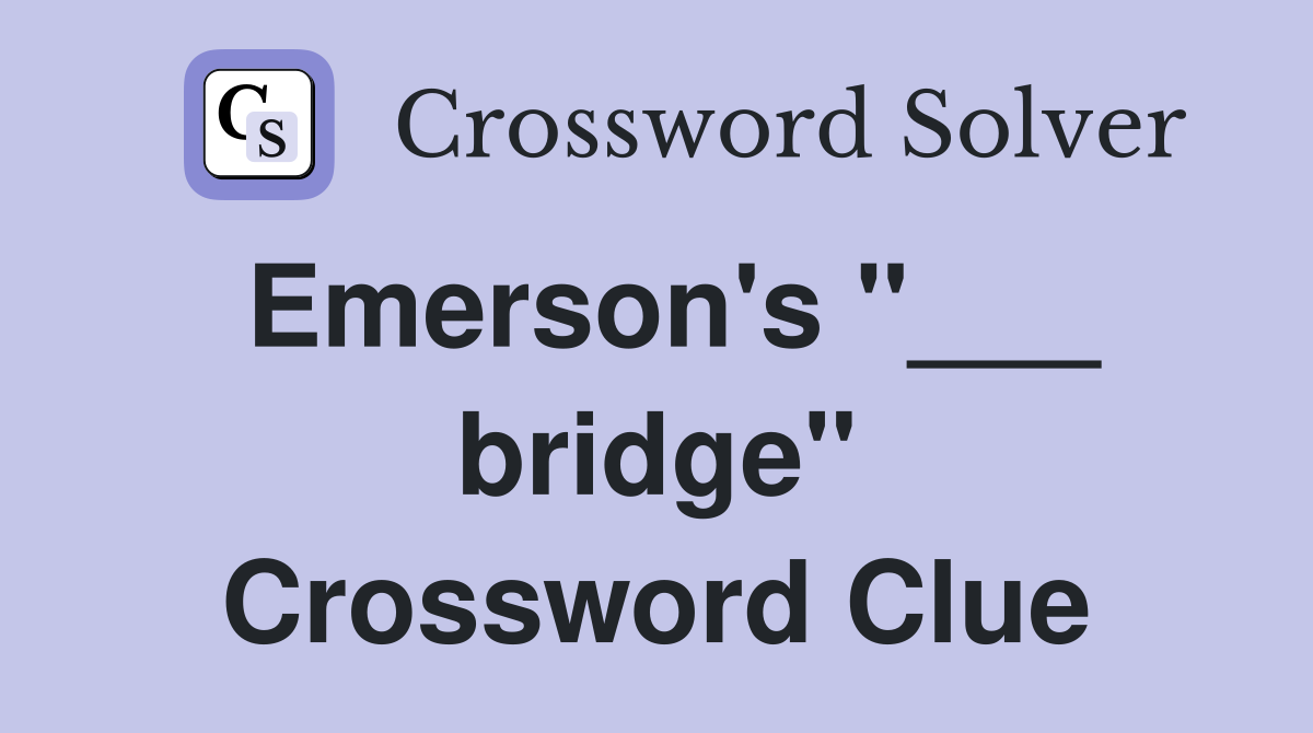 Emerson's "___ bridge" Crossword Clue