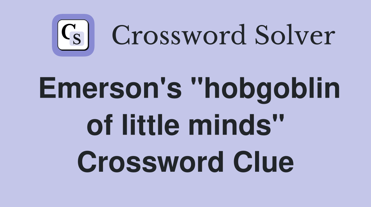 Emerson's "hobgoblin of little minds" Crossword Clue