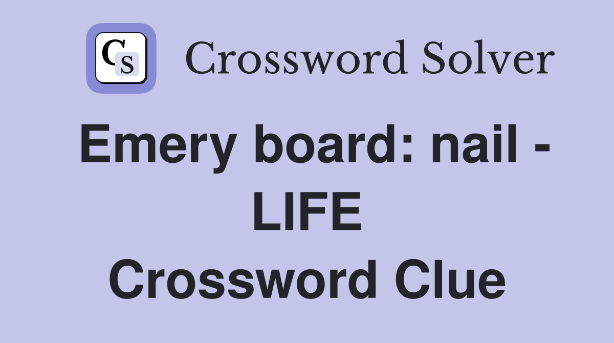 Emery board: nail - LIFE Crossword Clue