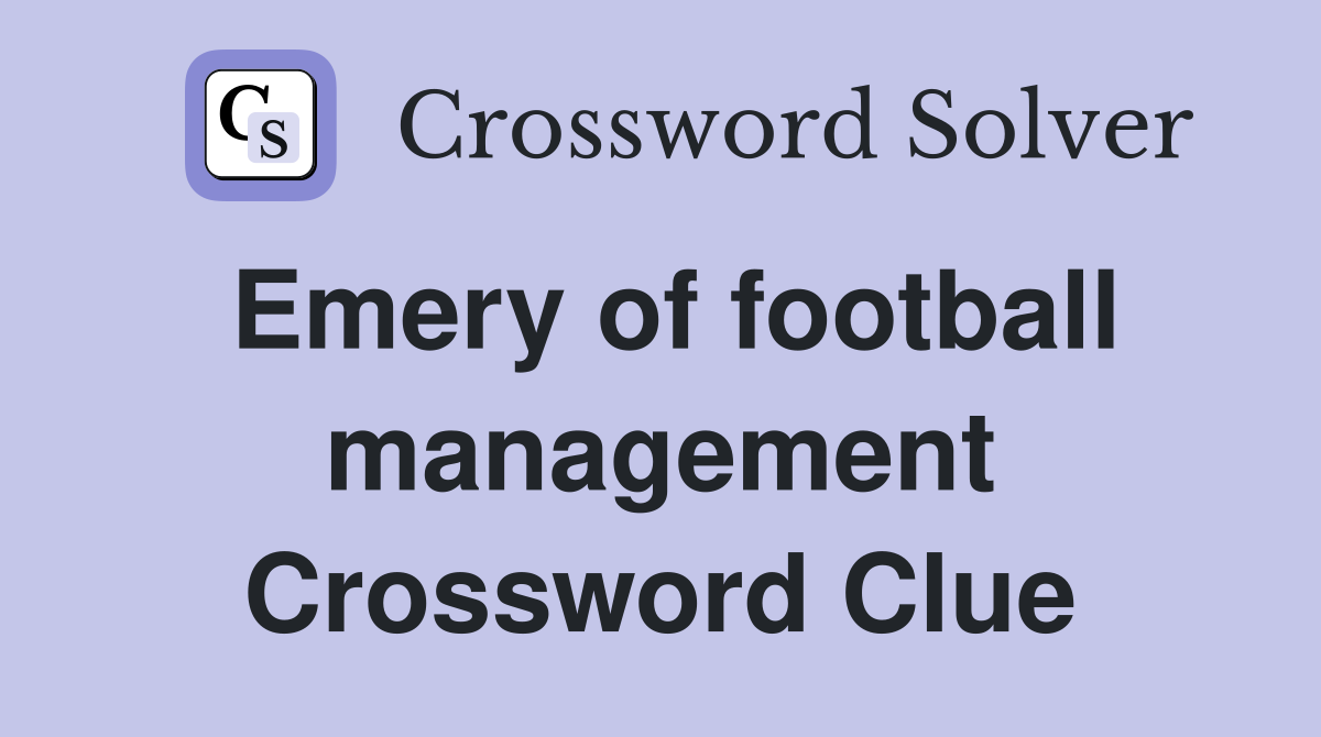 Emery of football management Crossword Clue