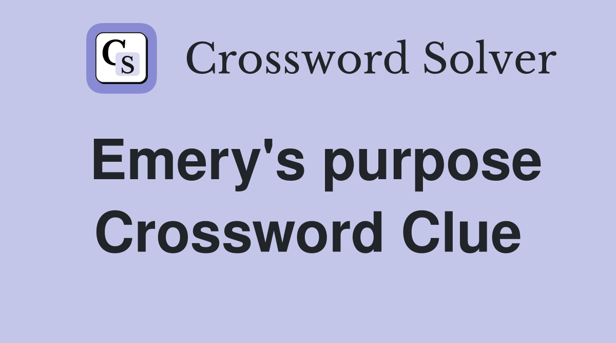 Emery's purpose Crossword Clue