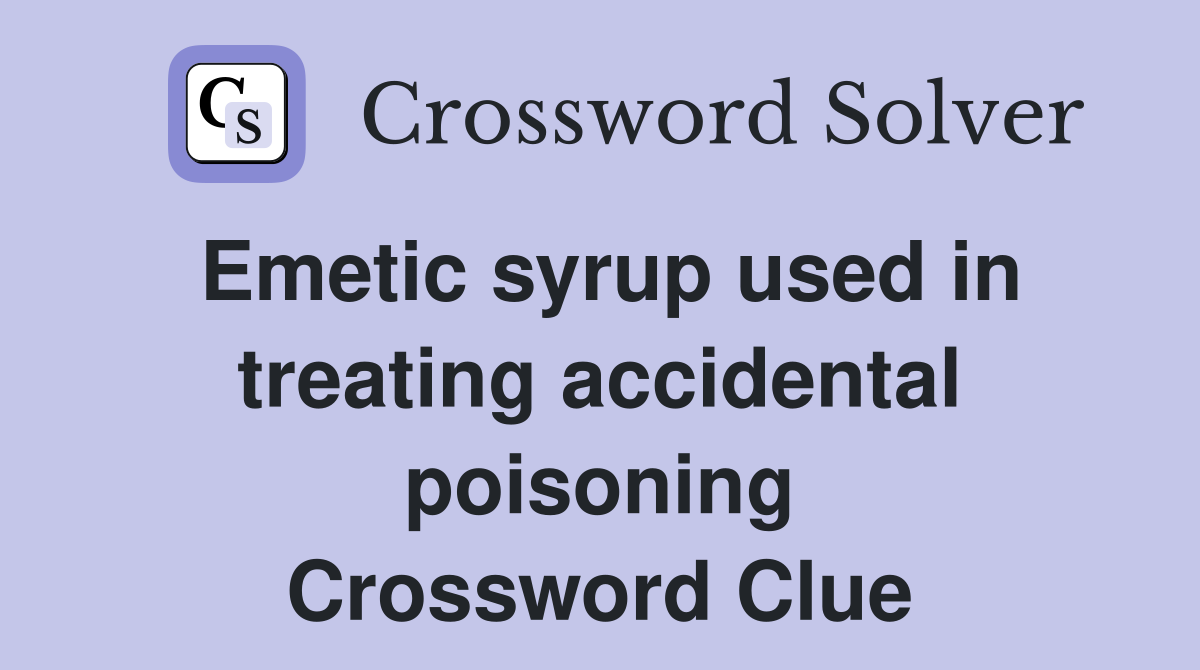 Emetic syrup used in treating accidental poisoning Crossword Clue