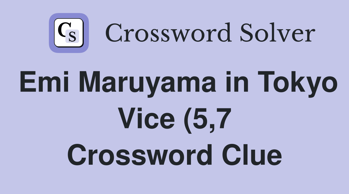 Emi Maruyama in Tokyo Vice (5 7) Crossword Clue Answers Crossword Emi Maruyama in Tokyo Vice (5 7) Crossword Clue Answers Crossword