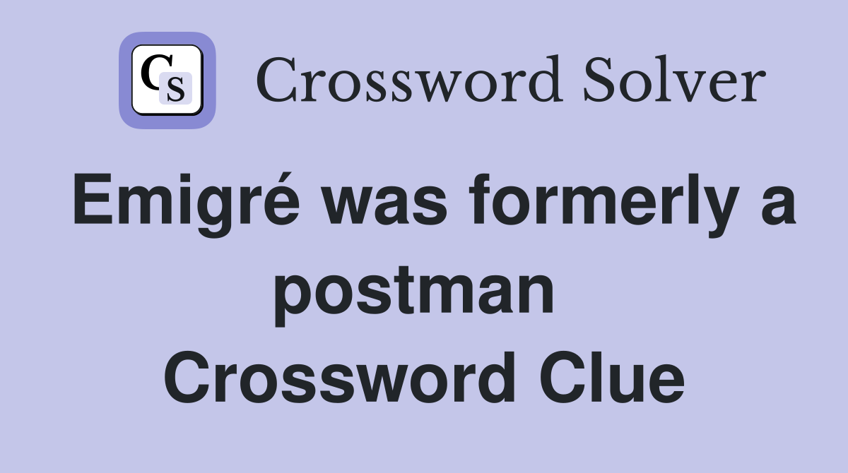 Emigré was formerly a postman  Crossword Clue