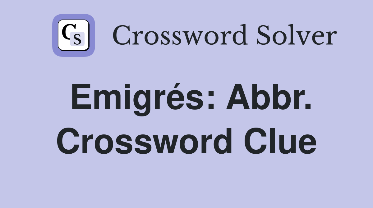 Emigrés: Abbr. Crossword Clue