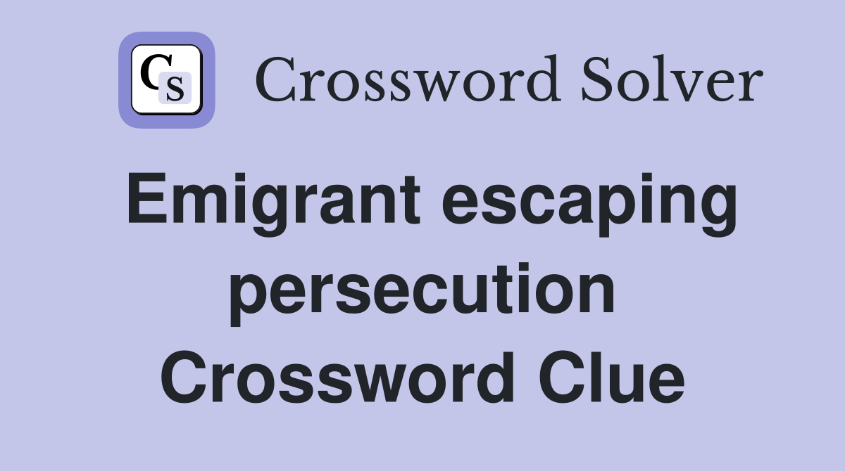 Emigrant escaping persecution Crossword Clue