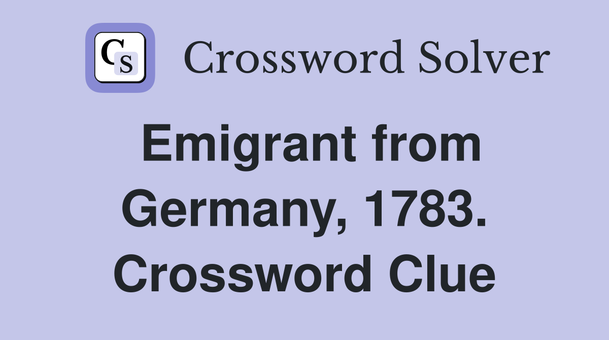 Emigrant from Germany, 1783. Crossword Clue
