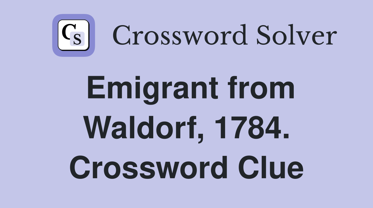 Emigrant from Waldorf, 1784. Crossword Clue