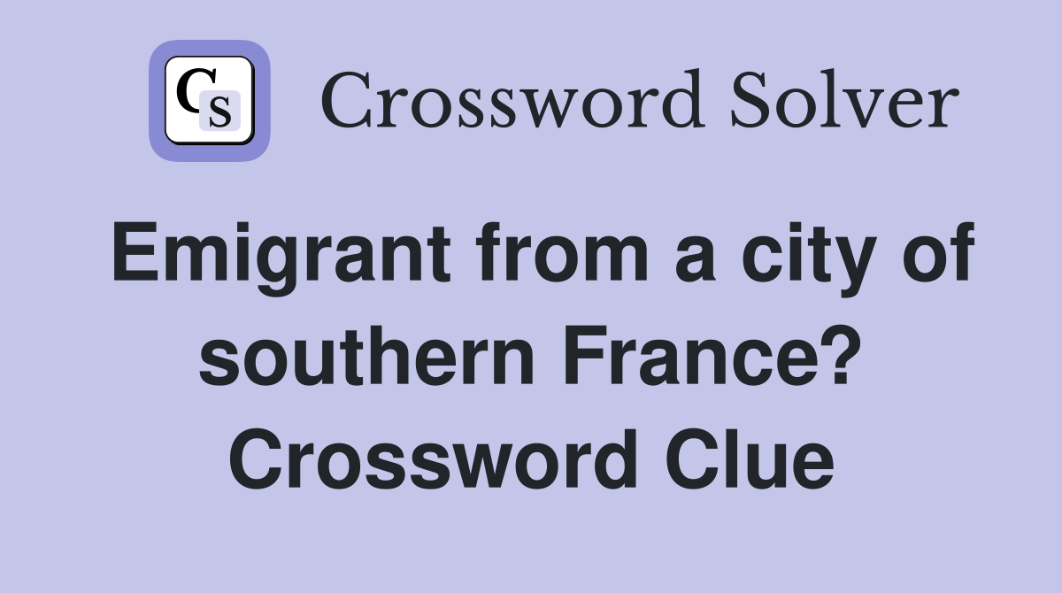 Emigrant from a city of southern France? Crossword Clue