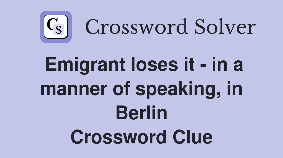 Emigrant loses it - in a manner of speaking, in Berlin Crossword Clue