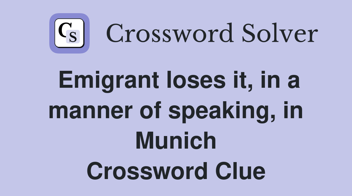 Emigrant loses it, in a manner of speaking, in Munich Crossword Clue