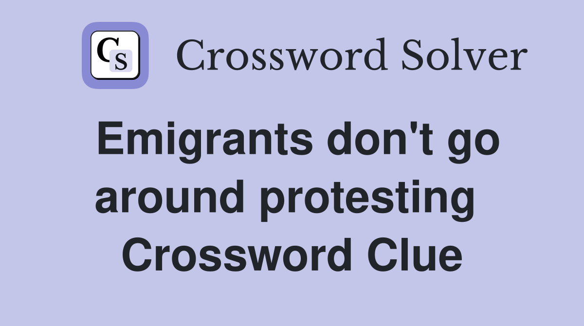 Emigrants don't go around protesting  Crossword Clue