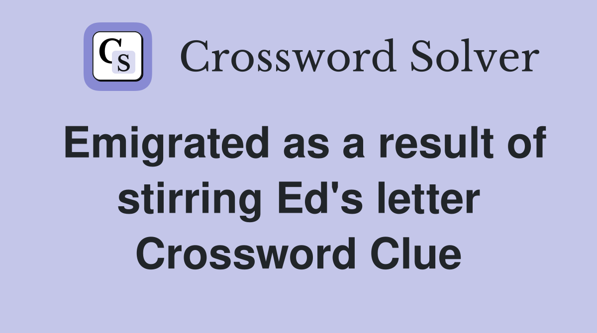 Emigrated as a result of stirring Ed's letter Crossword Clue