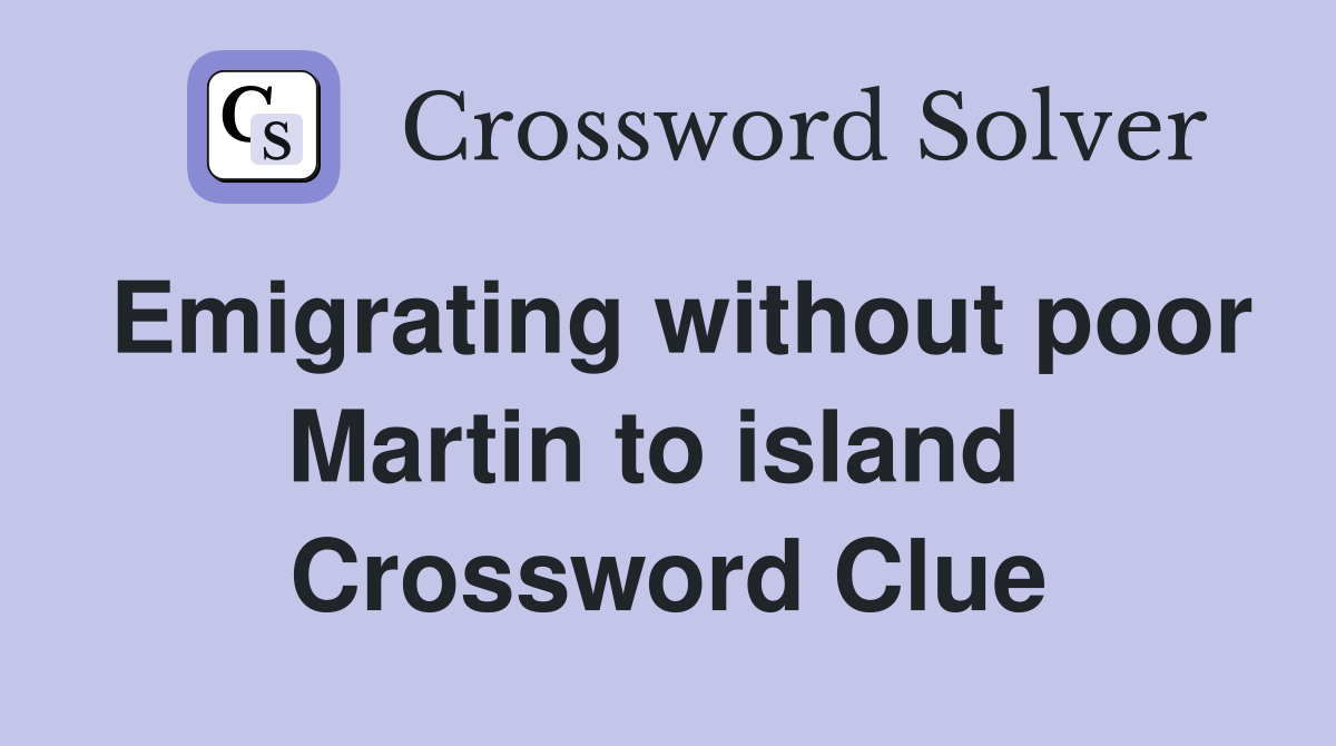 Emigrating without poor Martin to island  Crossword Clue