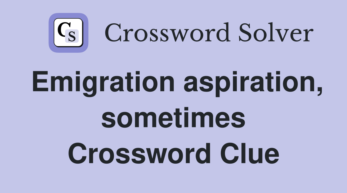 Emigration aspiration, sometimes Crossword Clue