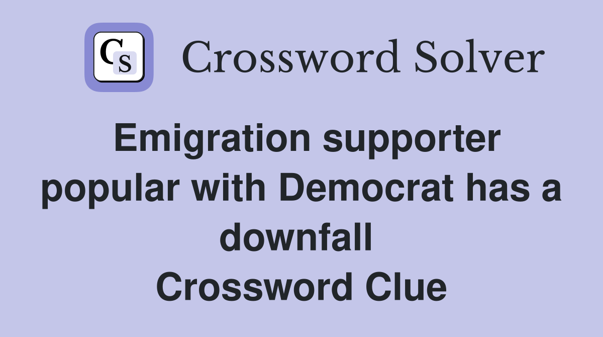 Emigration supporter popular with Democrat has a downfall  Crossword Clue